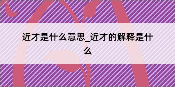 近才是什么意思_近才的解释是什么