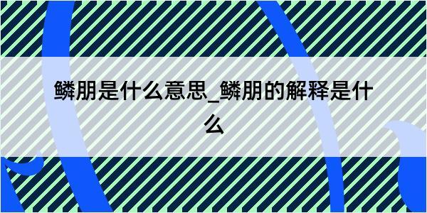 鳞朋是什么意思_鳞朋的解释是什么