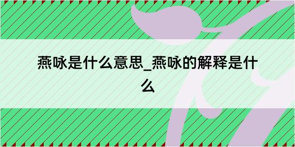 燕咏是什么意思_燕咏的解释是什么