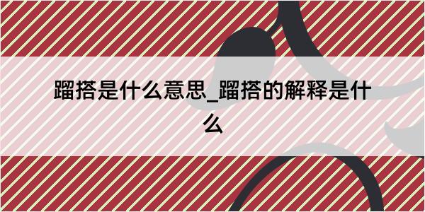 蹓搭是什么意思_蹓搭的解释是什么