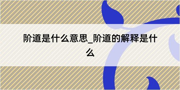 阶道是什么意思_阶道的解释是什么