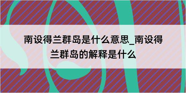 南设得兰群岛是什么意思_南设得兰群岛的解释是什么