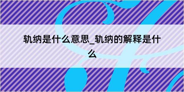 轨纳是什么意思_轨纳的解释是什么