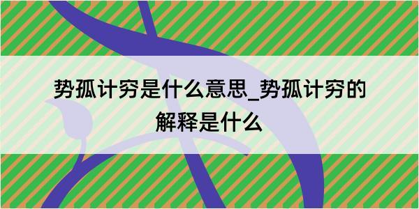 势孤计穷是什么意思_势孤计穷的解释是什么