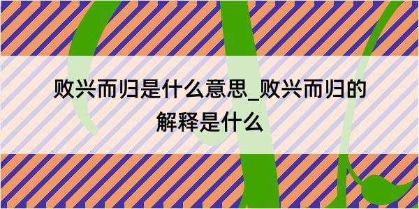 败兴而归是什么意思_败兴而归的解释是什么