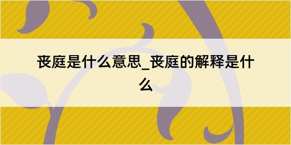 丧庭是什么意思_丧庭的解释是什么