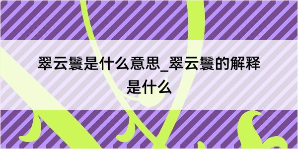 翠云鬟是什么意思_翠云鬟的解释是什么