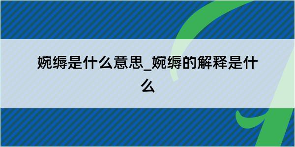 婉缛是什么意思_婉缛的解释是什么