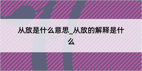 从放是什么意思_从放的解释是什么