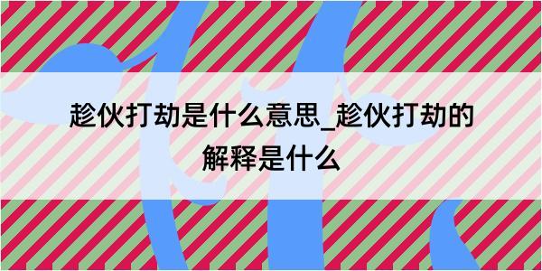 趁伙打劫是什么意思_趁伙打劫的解释是什么