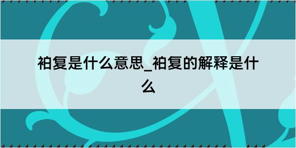 袙复是什么意思_袙复的解释是什么