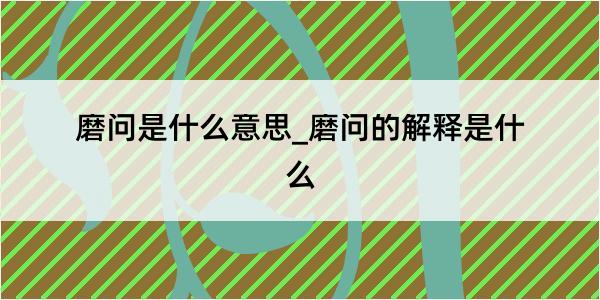 磨问是什么意思_磨问的解释是什么