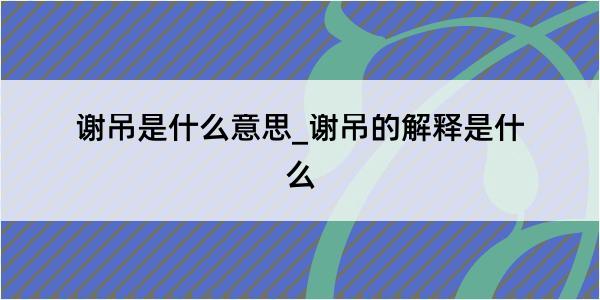 谢吊是什么意思_谢吊的解释是什么