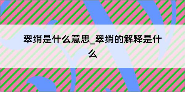 翠绡是什么意思_翠绡的解释是什么