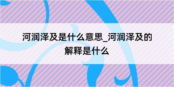 河润泽及是什么意思_河润泽及的解释是什么