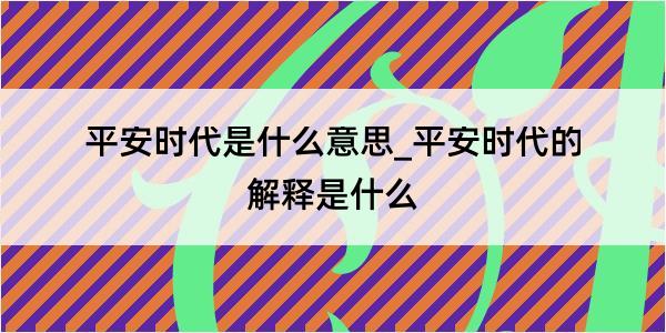 平安时代是什么意思_平安时代的解释是什么