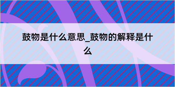 鼓物是什么意思_鼓物的解释是什么