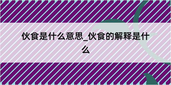 伙食是什么意思_伙食的解释是什么