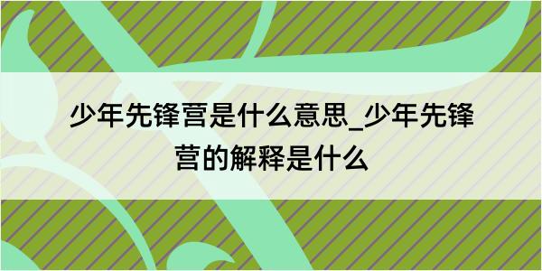 少年先锋营是什么意思_少年先锋营的解释是什么