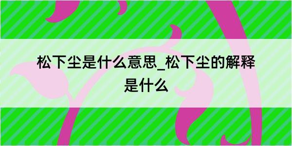 松下尘是什么意思_松下尘的解释是什么