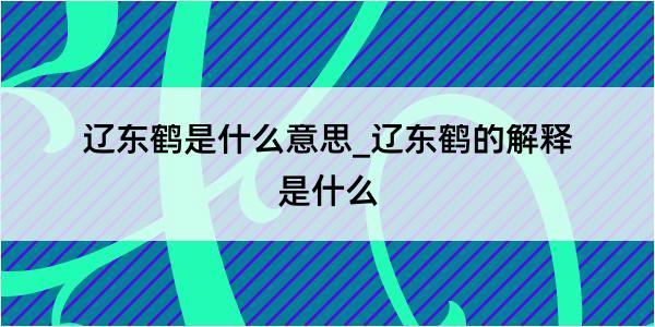 辽东鹤是什么意思_辽东鹤的解释是什么