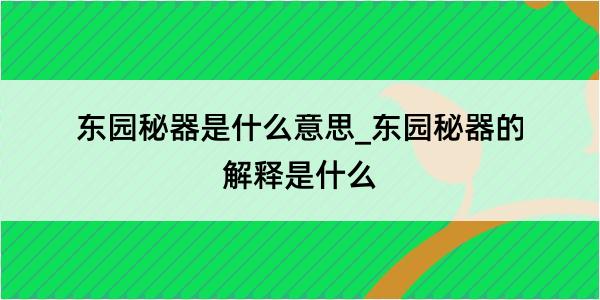 东园秘器是什么意思_东园秘器的解释是什么