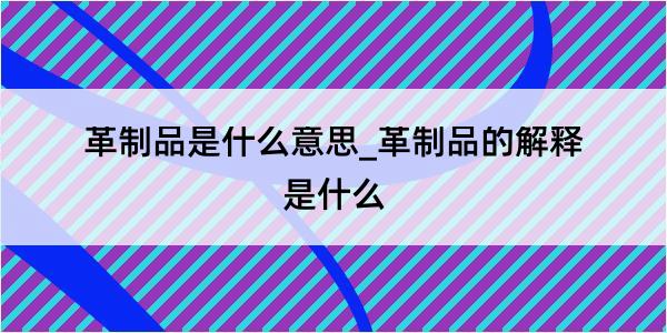 革制品是什么意思_革制品的解释是什么