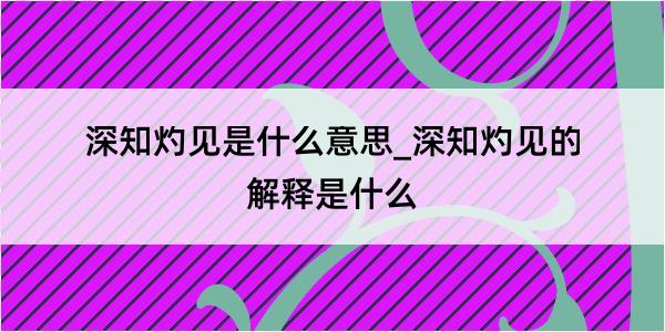 深知灼见是什么意思_深知灼见的解释是什么