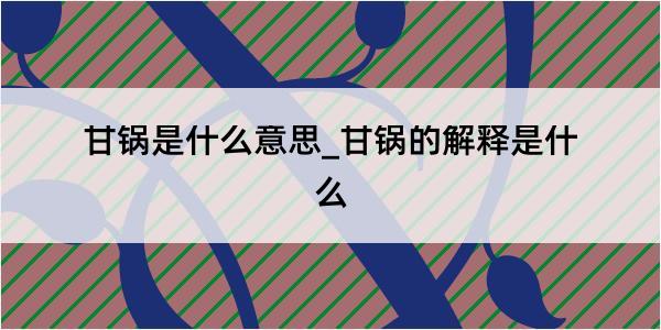 甘锅是什么意思_甘锅的解释是什么