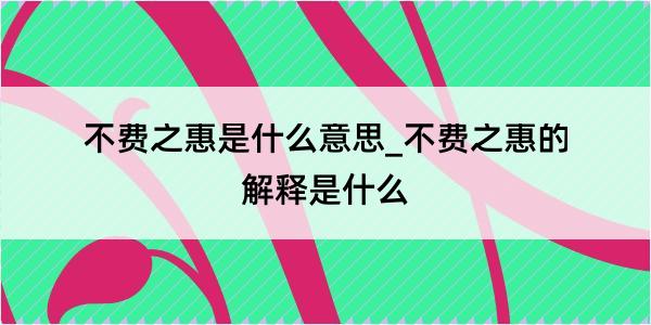 不费之惠是什么意思_不费之惠的解释是什么