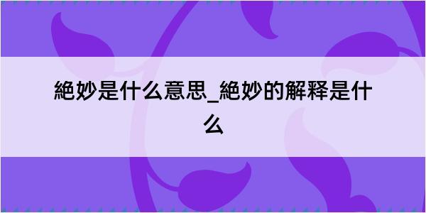 絶妙是什么意思_絶妙的解释是什么