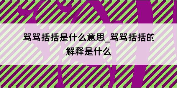 骂骂括括是什么意思_骂骂括括的解释是什么