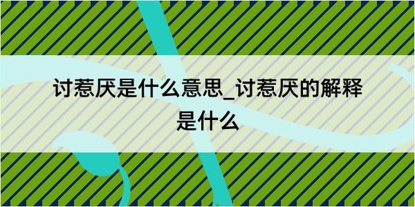 讨惹厌是什么意思_讨惹厌的解释是什么