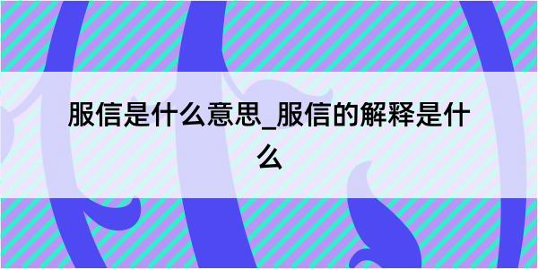 服信是什么意思_服信的解释是什么