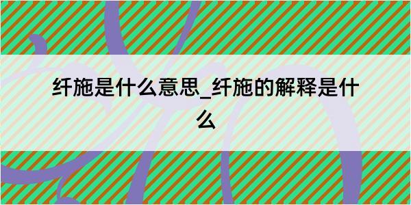 纤施是什么意思_纤施的解释是什么