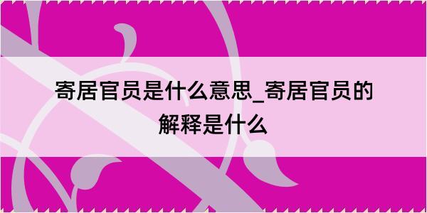 寄居官员是什么意思_寄居官员的解释是什么