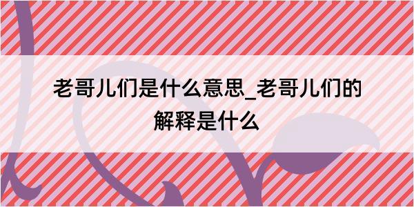 老哥儿们是什么意思_老哥儿们的解释是什么