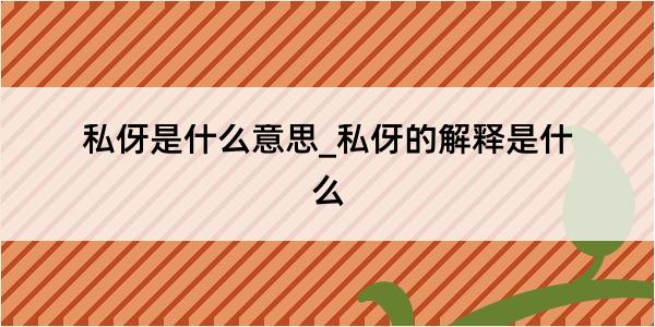 私伢是什么意思_私伢的解释是什么