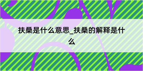 扶桑是什么意思_扶桑的解释是什么