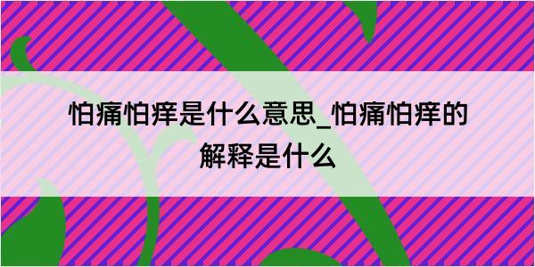 怕痛怕痒是什么意思_怕痛怕痒的解释是什么