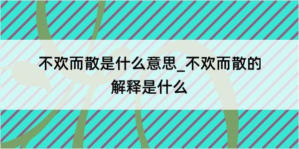 不欢而散是什么意思_不欢而散的解释是什么