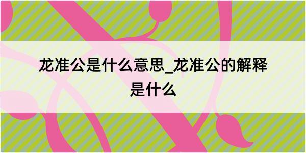 龙准公是什么意思_龙准公的解释是什么