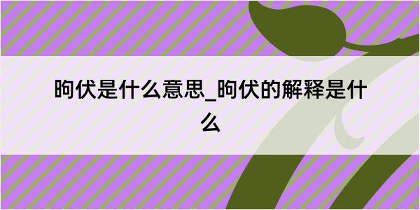 昫伏是什么意思_昫伏的解释是什么