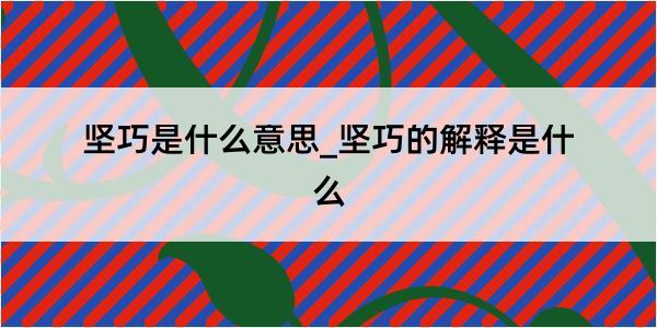 坚巧是什么意思_坚巧的解释是什么