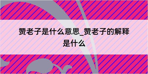 赞老子是什么意思_赞老子的解释是什么