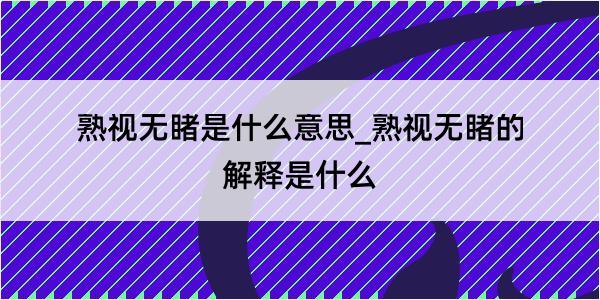 熟视无睹是什么意思_熟视无睹的解释是什么