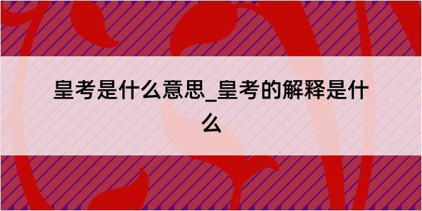 皇考是什么意思_皇考的解释是什么