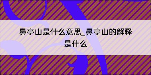 鼻亭山是什么意思_鼻亭山的解释是什么