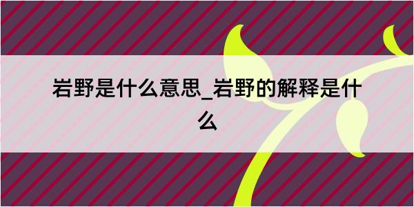 岩野是什么意思_岩野的解释是什么