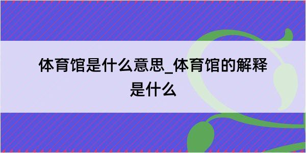 体育馆是什么意思_体育馆的解释是什么